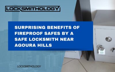 Surprising Benefits of Fireproof Safes by a Safe Locksmith near Agoura Hills