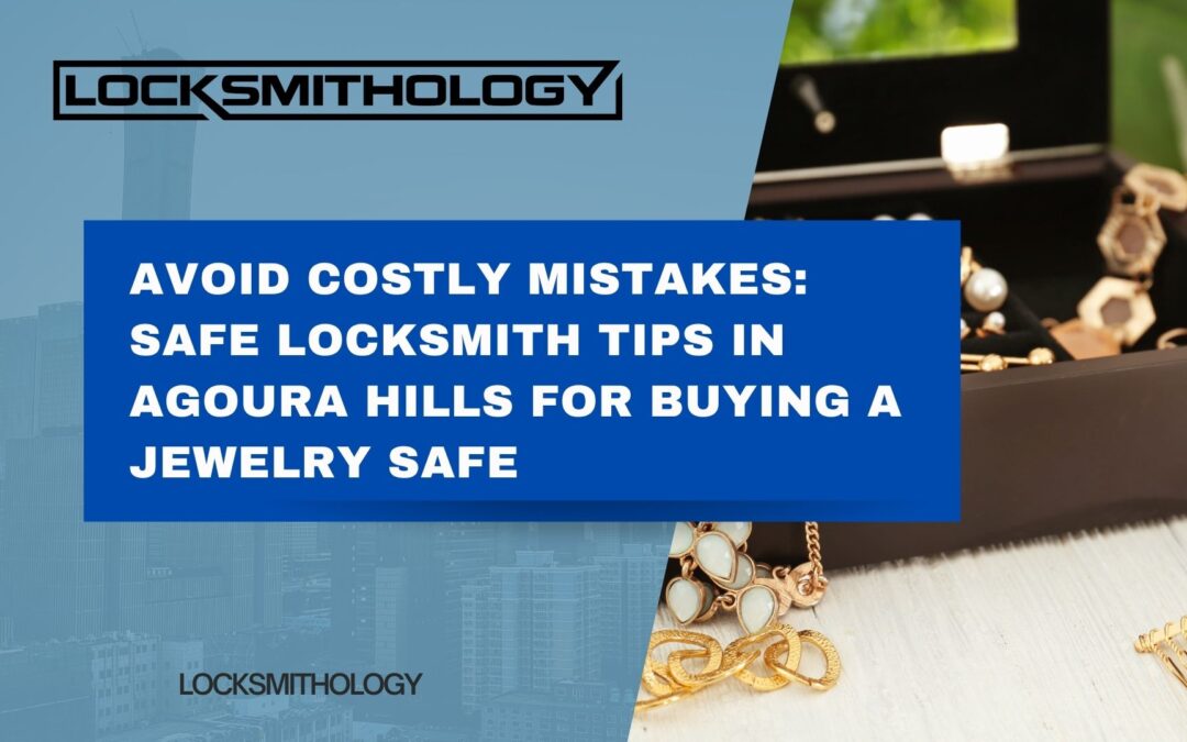 Avoid Costly Mistakes: Safe Locksmith Tips in Agoura Hills for Buying a Jewelry Safe