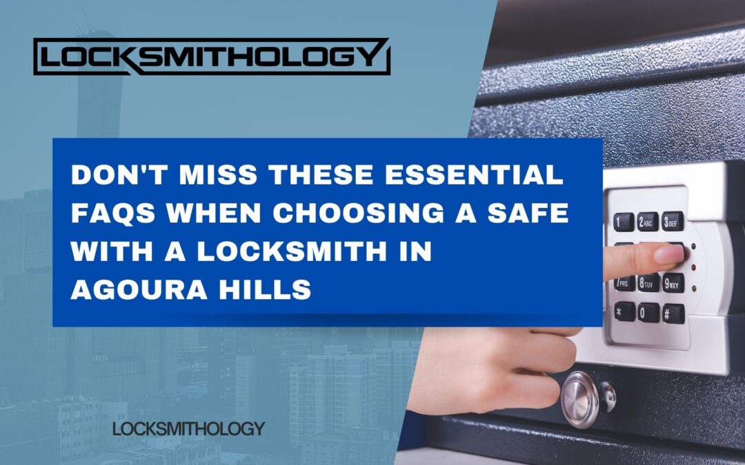 Don’t Miss These Essential FAQs When Choosing a Safe with a Locksmith in Agoura Hills