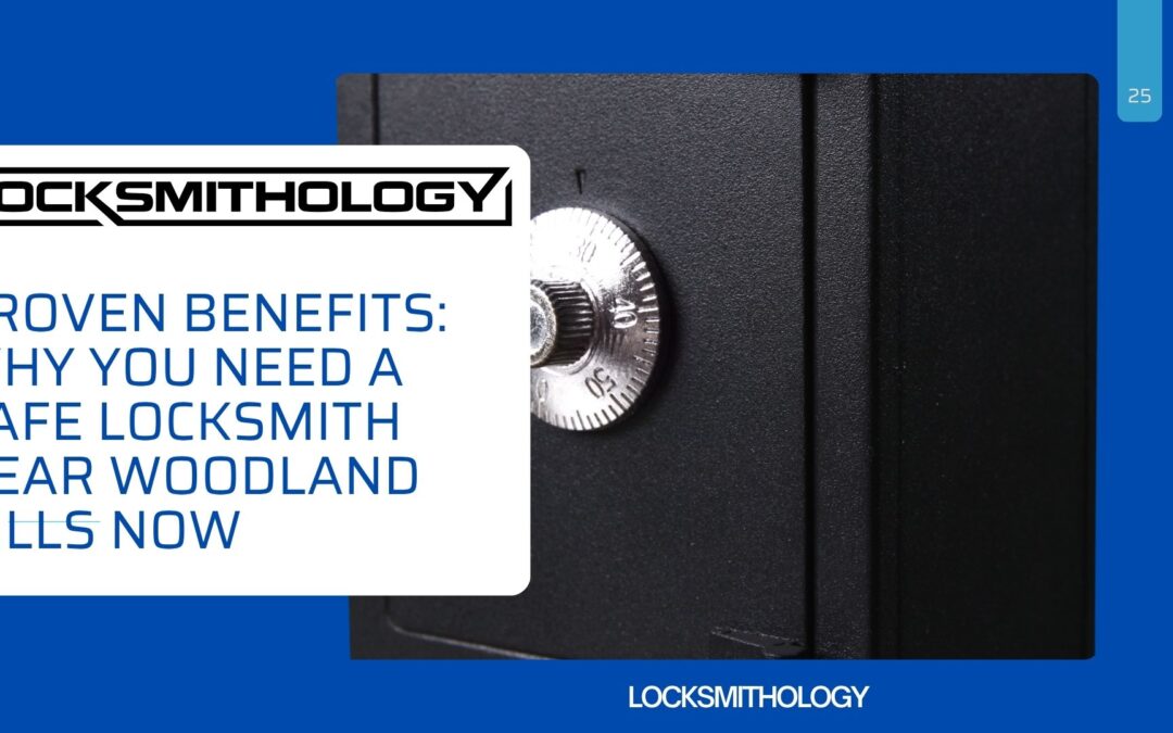 Proven Benefits: Why You Need a Safe Locksmith Near Woodland Hills Now