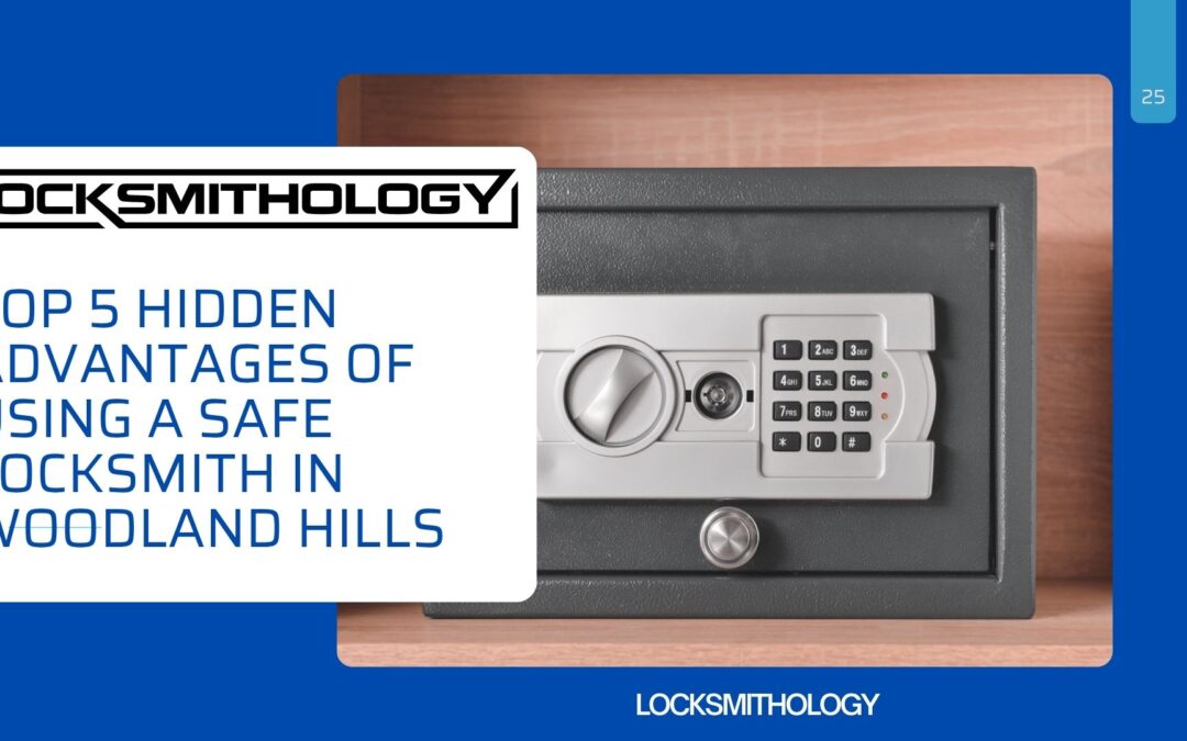 Top 5 Hidden Advantages of Using a Safe Locksmith in Woodland Hills