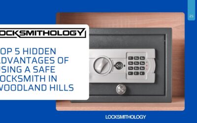 Top 5 Hidden Advantages of Using a Safe Locksmith in Woodland Hills