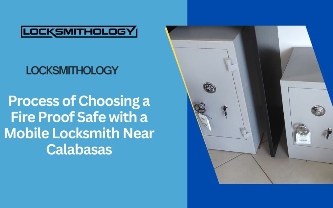 Process of Choosing a Fire Proof Safe with a Mobile Locksmith Near Calabasas