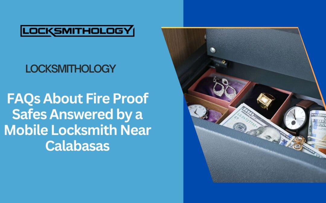 FAQs About Fire Proof Safes Answered by a Mobile Locksmith Near Calabasas