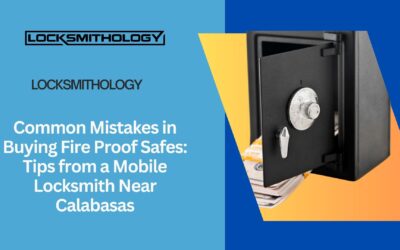 Common Mistakes in Buying Fire Proof Safes: Tips from a Mobile Locksmith Near Calabasas