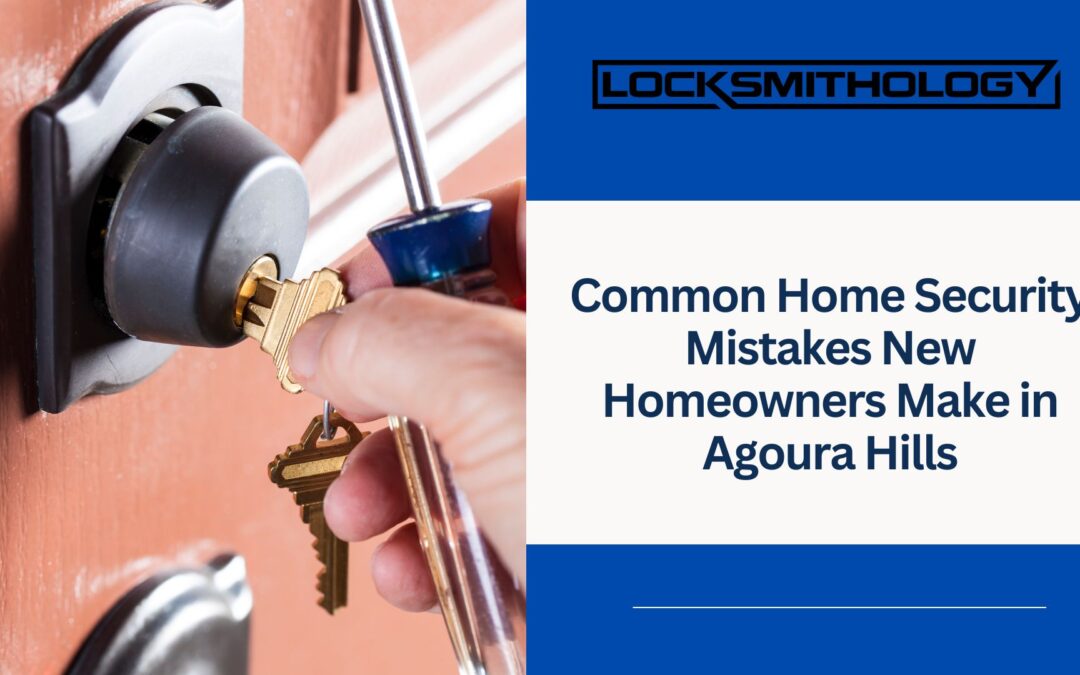 Common Home Security Mistakes New Homeowners Make in Agoura Hills