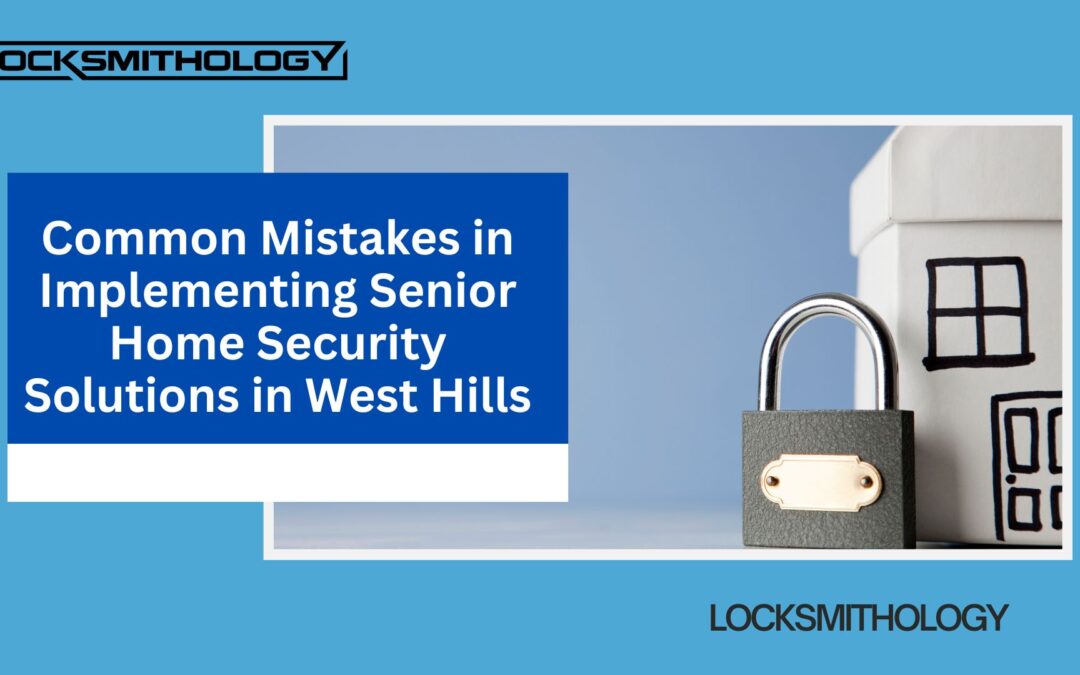 Common Mistakes in Implementing Senior Home Security Solutions in West Hills